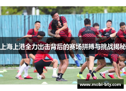 上海上港全力出击背后的赛场拼搏与挑战揭秘