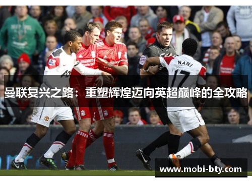 曼联复兴之路:重塑辉煌迈向英超巅峰的全攻略 曼联复兴之路:重塑辉煌迈向英超巅峰的全攻略