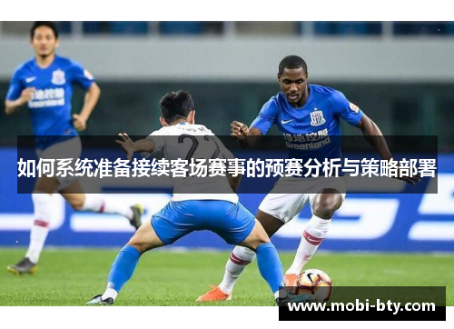 如何系统准备接续客场赛事的预赛分析与策略部署