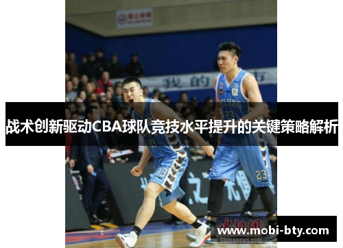 战术创新驱动CBA球队竞技水平提升的关键策略解析