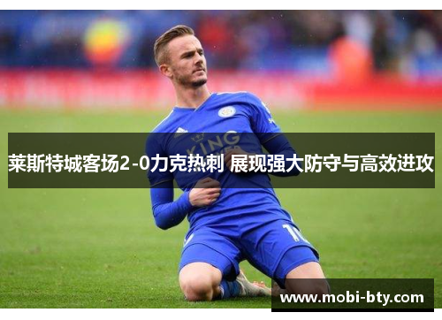 莱斯特城客场2-0力克热刺 展现强大防守与高效进攻