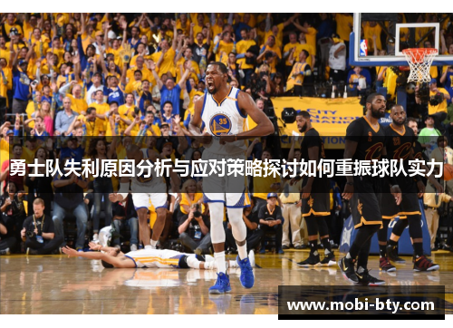 勇士队失利原因分析与应对策略探讨如何重振球队实力 勇士队失利原因分析与应对策略探讨如何重振球队实力